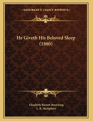 He Giveth His Beloved Sleep (1880) - Browning, Elizabeth Barrett, Professor