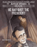 He Has Shot the President!: April 14, 1865: The Day John Wilkes Booth Killed President Lincoln