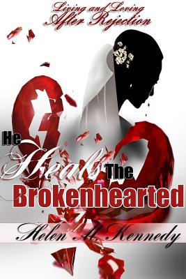 He Heals The Brokenhearted: Living and Loving After Rejection - Kennedy, Helen M