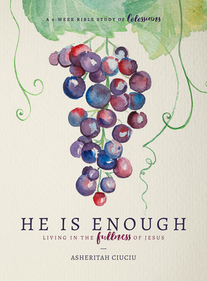 He Is Enough: Living in the Fullness of Jesus (a Study in Colossians) - Ciuciu, Asheritah
