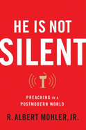 He Is Not Silent: Preaching in a Postmodern World - Mohler Jr, R Albert