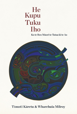 He Kupu Tuku Iho: Ko te Reo Maori te Tatu ki te Ao - Karetu, Timoti, and Milroy, Wharehuia