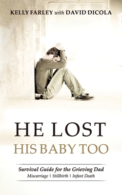 He Lost His Baby Too: Survival Guide for the Grieving Dad - Dicola, David, and Farley, Kelly