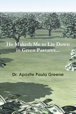 He Maketh Me to Lie down in Green Pastures - Greene, Apostle Paula, Dr.