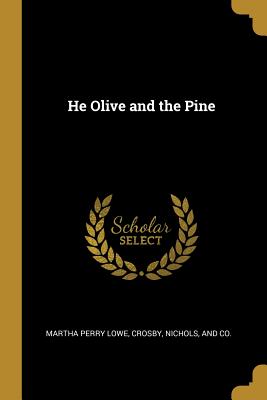 He Olive and the Pine - Lowe, Martha Perry, and Crosby Nichols & Co (Creator)