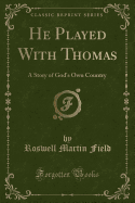 He Played with Thomas: A Story of God's Own Country (Classic Reprint)