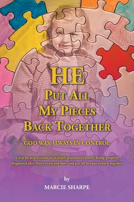 He Put All My Pieces Back Together: God Was Always In Control - Sharpe, Marcie