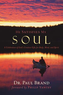 He Satisfies My Soul: A Celebration of God's Creative Gifts for Body, Mind, and Spirit - Brand, Paul, Dr.