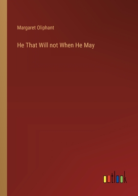 He That Will not When He May - Oliphant, Margaret