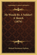 He Would Be a Soldier! a Sketch (1876)