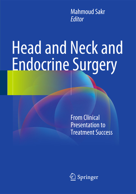 Head and Neck and Endocrine Surgery: From Clinical Presentation to Treatment Success - Sakr, Mahmoud (Editor)