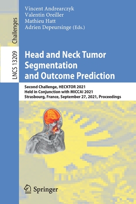 Head and Neck Tumor Segmentation and Outcome Prediction: Second Challenge, HECKTOR 2021, Held in Conjunction with MICCAI 2021, Strasbourg, France, September 27, 2021, Proceedings - Andrearczyk, Vincent (Editor), and Oreiller, Valentin (Editor), and Hatt, Mathieu (Editor)