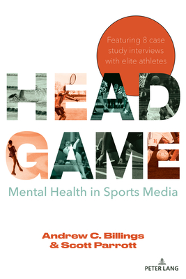 Head Game: Mental Health in Sports Media - Wenner, Lawrence A. (Series edited by), and Billings, Andrew C., and Hardin, Marie (Series edited by)