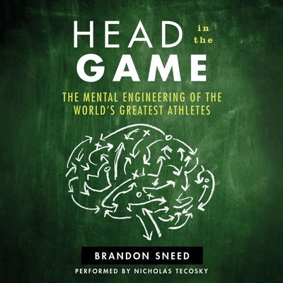 Head in the Game: The Mental Engineering of the World's Greatest Athletes - Sneed, Brandon, and Tecosky, Nicholas (Read by)