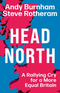 Head North: A Rallying Cry for a More Equal Britain / Essential Reading for the General Election