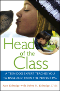 Head of the Class: A Teen Dog Expert Teaches You to Raise and Train the Perfect Pal