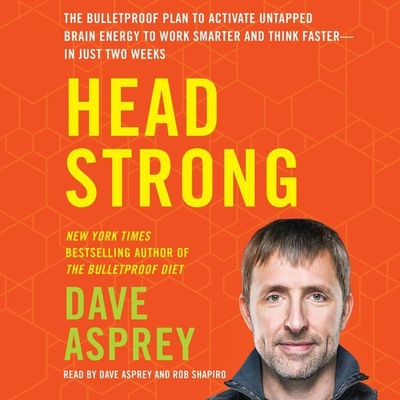 Head Strong: The Bulletproof Plan to Activate Untapped Brain Energy to Work Smarter and Think Faster-In Just Two Weeks - Asprey, Dave (Read by), and Shapiro, Rob (Read by)