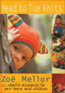 Head to Toe Knits: 25 Colorful Accessories for Your Home and Children - Mellor, Zoe