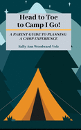 Head to Toe to Camp I Go!: A Parent Guide to Planning a Camp Experience