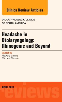 Headache in Otolaryngology: Rhinogenic and Beyond, an Issue of Otolaryngologic Clinics of North America: Volume 47-2 - Levine, Howard