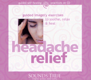 Headache Relief: Guided Imagery Exercises to Soothe, Relax & Heal