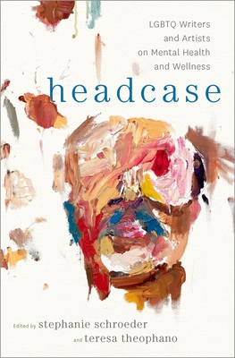 Headcase: LGBTQ Writers & Artists on Mental Health and Wellness - Schroeder, Stephanie (Editor), and Theophano, Teresa (Editor)