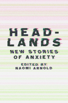 Headlands: New Stories of Anxiety - Arnold, Naomi (Editor)