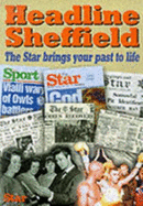 Headline Sheffield: The Star Brings Your Past to Life - Goodman, Peter, and "Sheffield Star"