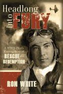 Headlong Into Fury: A WWII Pilot's Riveting Story of Rescue and Redemption