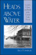 Heads Above Water: Gender, Class, and Family in the Grand Forks Flood