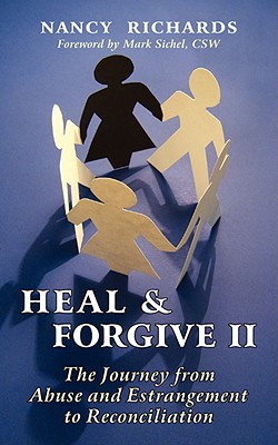 Heal and Forgive II: The Journey from Abuse and Estrangement to Reconciliation - Richards, Nancy
