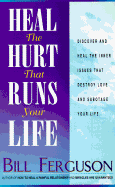 Heal the Hurt That Runs Your Life: Discover and Heal the Inner Issues That Destroy Love and ....