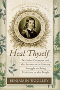 Heal Thyself: Nicholas Culpeper and the Seventeenth-Century Struggle to Bring Medicine to the People