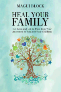 Heal Your Family: Get Love and Life to Flow from Your Ancestors to You and Your Children