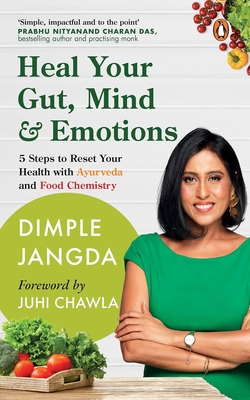 Heal Your Gut, Mind & Emotions: 5 Steps to Reset Your Health with Ayurveda and Food Chemistry - Jangda, Dimple