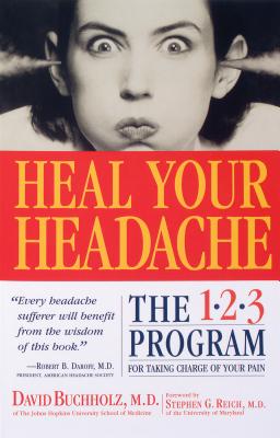 Heal Your Headache: The 1-2-3 Program for Taking Charge of Your Pain - Buchholz, David, Dr., M.D., and Reich, Stephen G, Dr., M.D. (Foreword by)