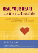 Heal Your Heart with Wine and Chocolate: ...and 99 Other Ways Women Can Protect Their Hearts - Yost, Debora