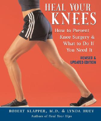 Heal Your Knees: How to Prevent Knee Surgery & What to Do If You Need It - Klapper, Robert L, and Huey, Lynda