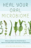 Heal Your Oral Microbiome: Balance and Repair Your Mouth Microbes to Improve Gut Health, Reduce Inflammation and Fight Disease
