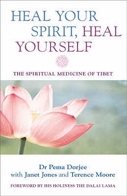 Heal Your Spirit, Heal Yourself: The Spiritual Medicine of Tibet - Dorjee, Pema, and Jones, Janet, and Moore, Terence