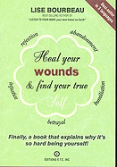 Heal Your Wounds and Find Your True Self: Finally a Book That Explains Why It's So Hard Being Yourself