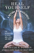 Heal Yourself: A Return to Wholeness: The Integration of Body, Mind, Soul, & Spirit