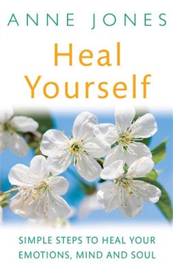 Heal Yourself: Simple steps to heal your emotions, mind & soul - Jones, Anne