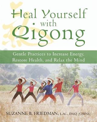 Heal Yourself with Qigong: Gentle Practices to Increase Energy, Restore Health, and Relax the Mind - Friedman, Suzanne, Lac