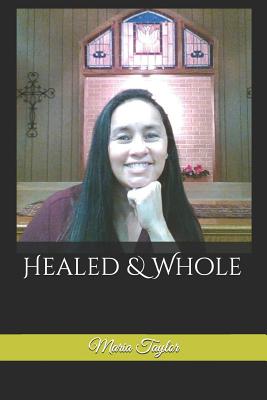 Healed & Whole: A Journey from Suffering to Triumph - Taylor, Maria T