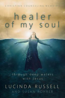 Healer of My Soul - Christian Counseling Memoirs: Though Deep Waters with Jesus - Rohrer, Susan, and Russell, Lucinda