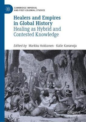 Healers and Empires in Global History: Healing as Hybrid and Contested Knowledge - Hokkanen, Markku (Editor), and Kananoja, Kalle (Editor)