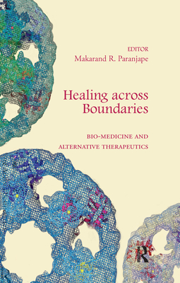 Healing across Boundaries: Bio-medicine and Alternative Therapeutics - Paranjape, Makarand R. (Editor)