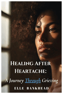 Healing After Heartache: A Journey Through Grieving