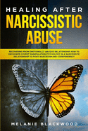 Healing After Narcissistic Abuse: Recovering from Emotionally Abusive Relationship. How to Recognize Covert Manipulation Psychology in a Narcissistic Relationship to Fight Narcissism and Codependency